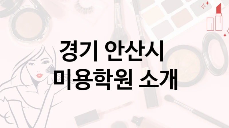 경기 안산시 
미용학원 소개