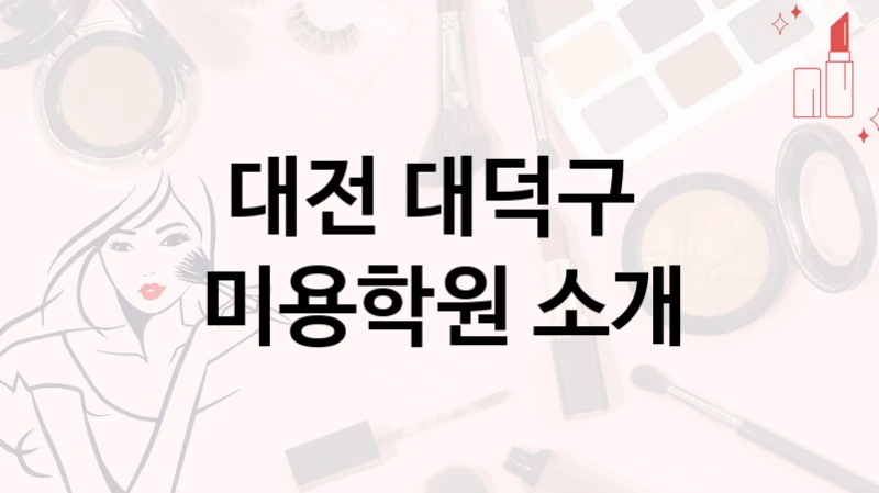 대전 대덕구 
미용학원 소개