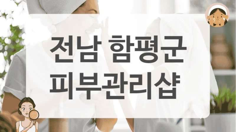 전남 함평군에서 꼼꼼하기로 유명한 피부관리샵 소개